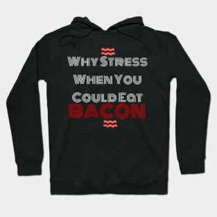 Why Stress When You Can Eat Bacon? Hoodie